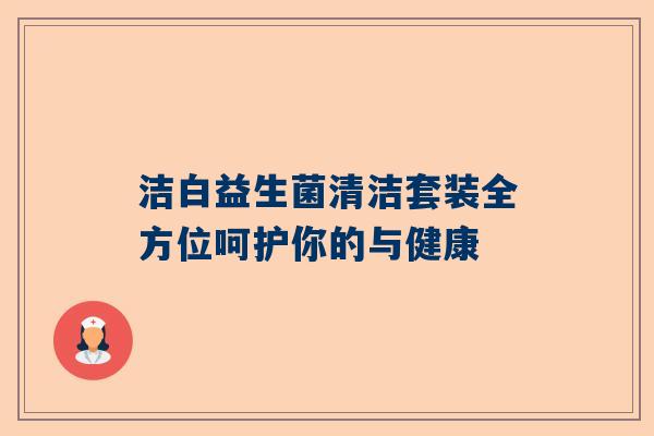 洁白益生菌清洁套装全方位呵护你的与健康