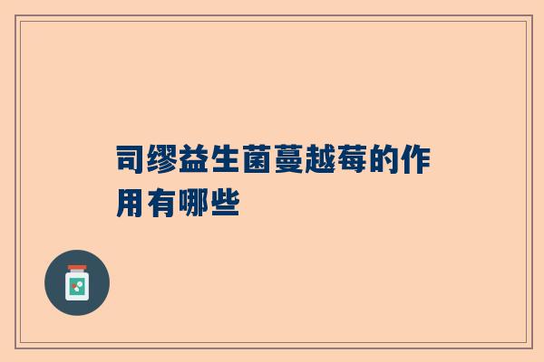 司缪益生菌蔓越莓的作用有哪些