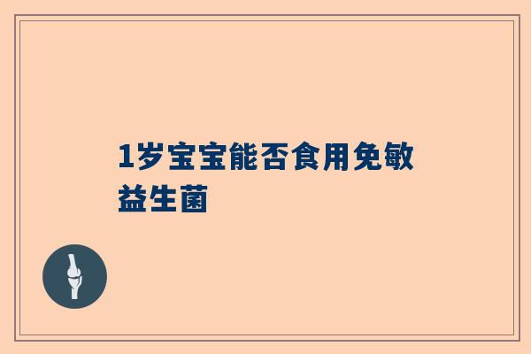 1岁宝宝能否食用免敏益生菌