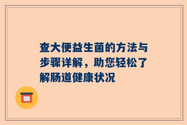 查大便益生菌的方法与步骤详解，助您轻松了解肠道健康状况