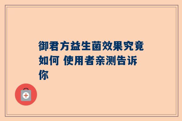 御君方益生菌效果究竟如何 使用者亲测告诉你