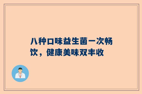 八种口味益生菌一次畅饮，健康美味双丰收