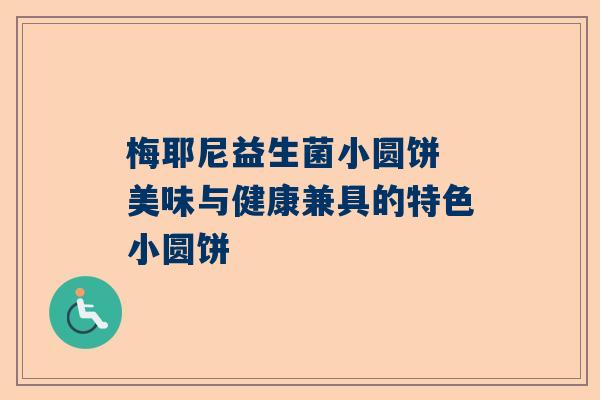 梅耶尼益生菌小圆饼 美味与健康兼具的特色小圆饼
