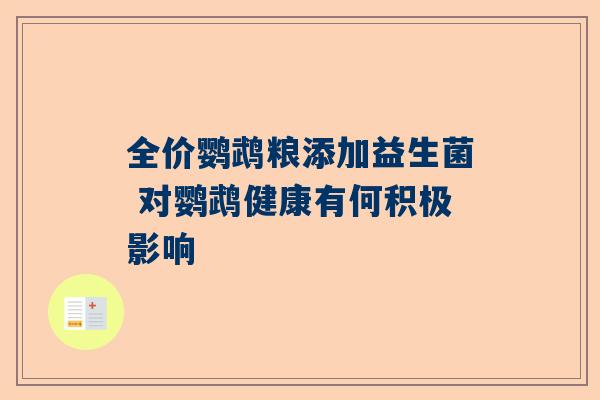 全价鹦鹉粮添加益生菌 对鹦鹉健康有何积极影响