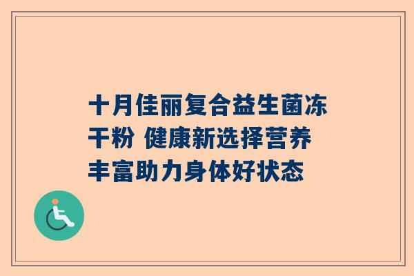 十月佳丽复合益生菌冻干粉 健康新选择营养丰富助力身体好状态