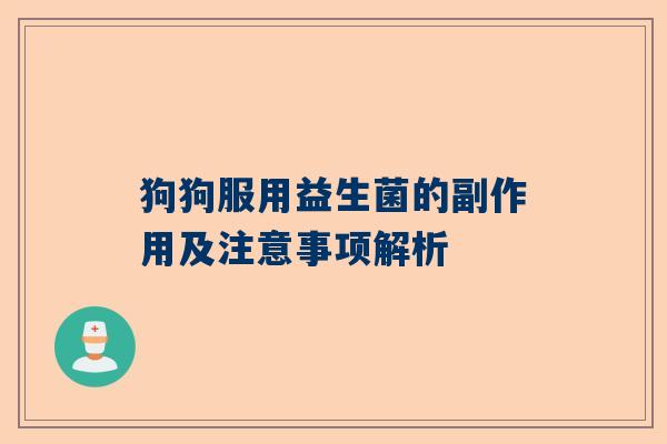 狗狗服用益生菌的副作用及注意事项解析