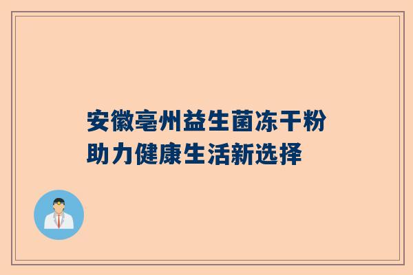 安徽亳州益生菌冻干粉助力健康生活新选择