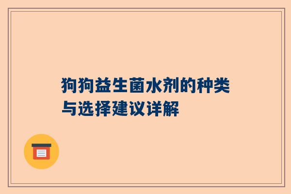 狗狗益生菌水剂的种类与选择建议详解