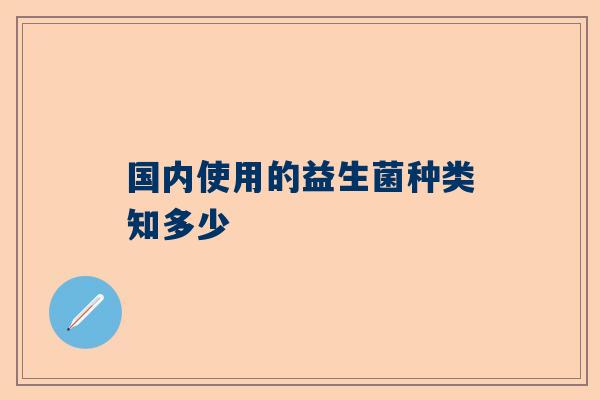 国内使用的益生菌种类知多少
