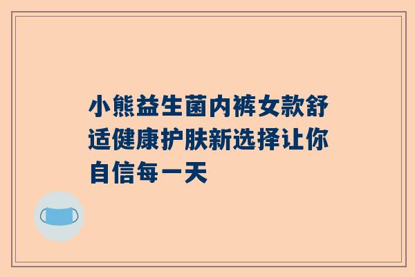 小熊益生菌内裤女款舒适健康护肤新选择让你自信每一天