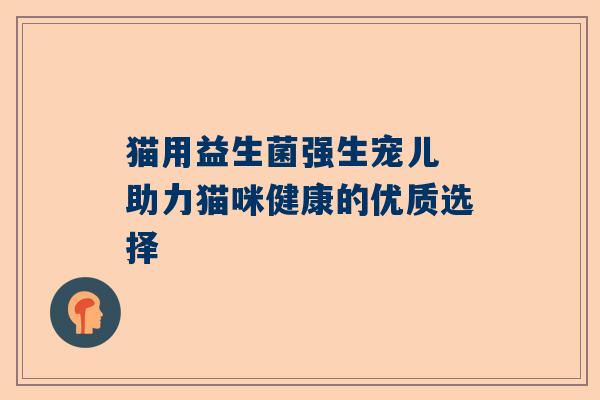 猫用益生菌强生宠儿 助力猫咪健康的优质选择