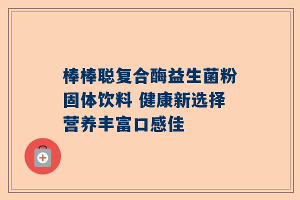 棒棒聪复合酶益生菌粉固体饮料 健康新选择营养丰富口感佳