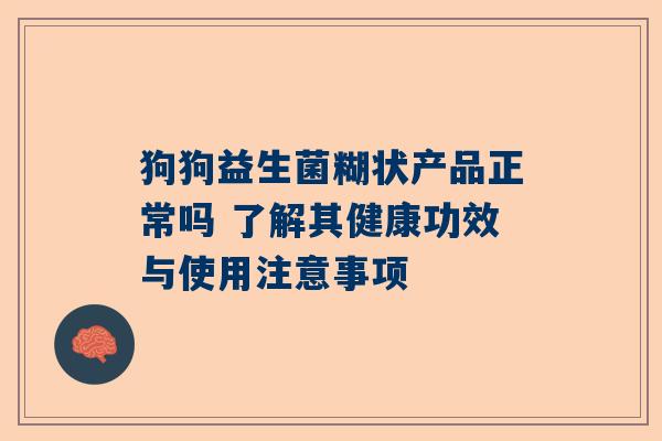 狗狗益生菌糊状产品正常吗 了解其健康功效与使用注意事项