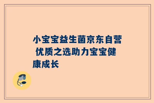 小宝宝益生菌京东自营 优质之选助力宝宝健康成长
