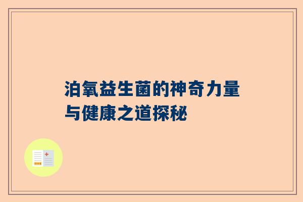 泊氧益生菌的神奇力量与健康之道探秘