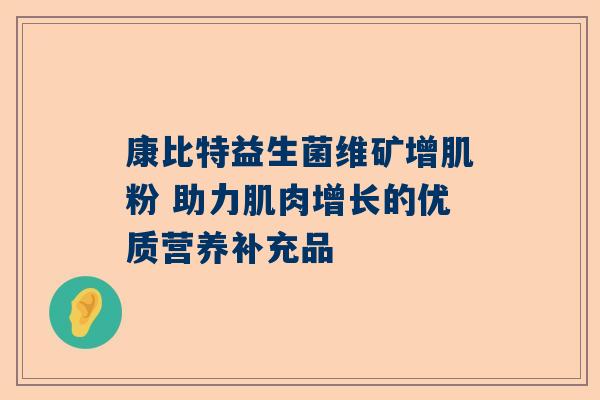 康比特益生菌维矿增肌粉 助力肌肉增长的优质营养补充品