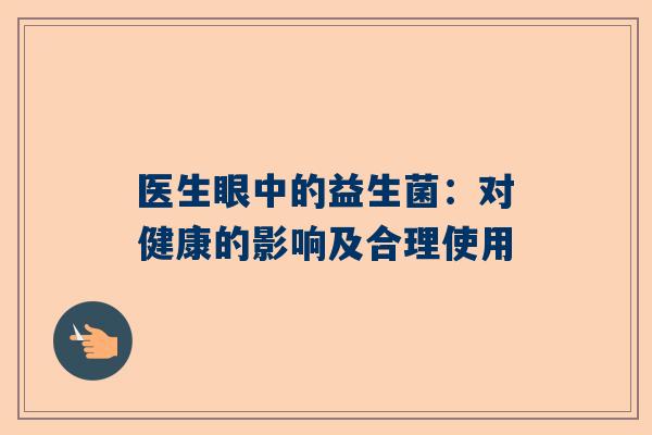 医生眼中的益生菌：对健康的影响及合理使用