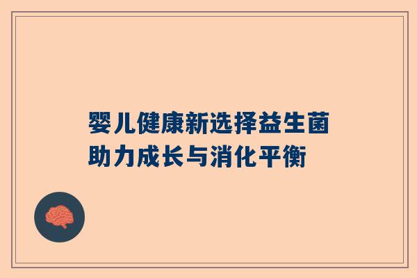 婴儿健康新选择益生菌助力成长与消化平衡