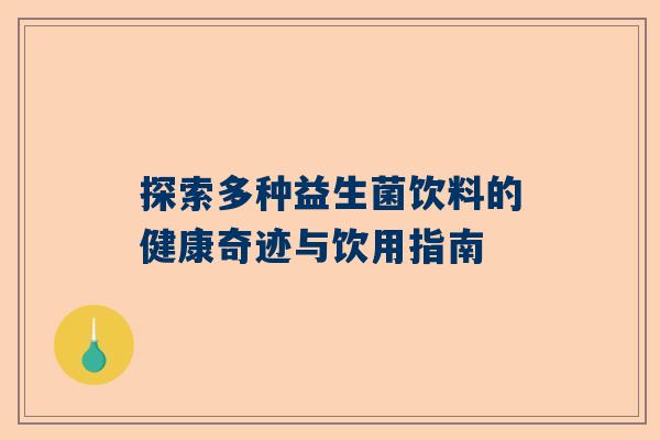 探索多种益生菌饮料的健康奇迹与饮用指南