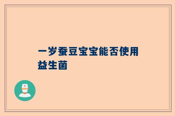 一岁蚕豆宝宝能否使用益生菌
