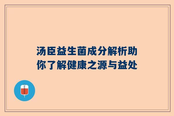 汤臣益生菌成分解析助你了解健康之源与益处