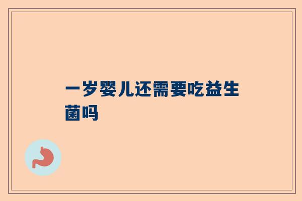 一岁婴儿还需要吃益生菌吗