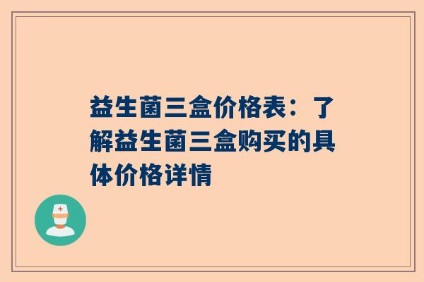 益生菌三盒价格表：了解益生菌三盒购买的具体价格详情