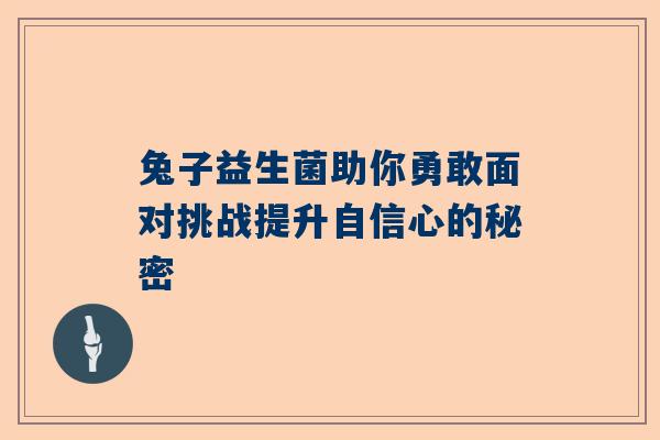 兔子益生菌助你勇敢面对挑战提升自信心的秘密