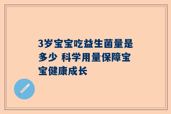 3岁宝宝吃益生菌量是多少 科学用量保障宝宝健康成长
