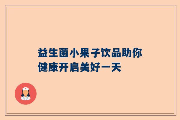 益生菌小果子饮品助你健康开启美好一天