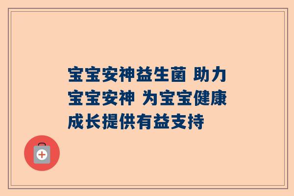 宝宝安神益生菌 助力宝宝安神 为宝宝健康成长提供有益支持