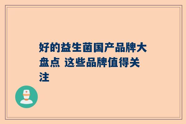 好的益生菌国产品牌大盘点 这些品牌值得关注