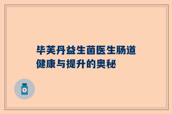 毕芙丹益生菌医生肠道健康与提升的奥秘