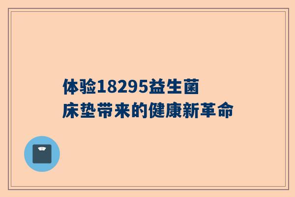体验18295益生菌床垫带来的健康新革命