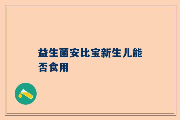 益生菌安比宝新生儿能否食用