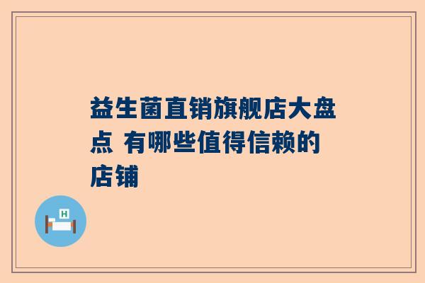 益生菌直销旗舰店大盘点 有哪些值得信赖的店铺