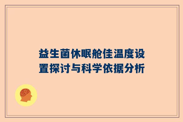 益生菌休眠舱佳温度设置探讨与科学依据分析