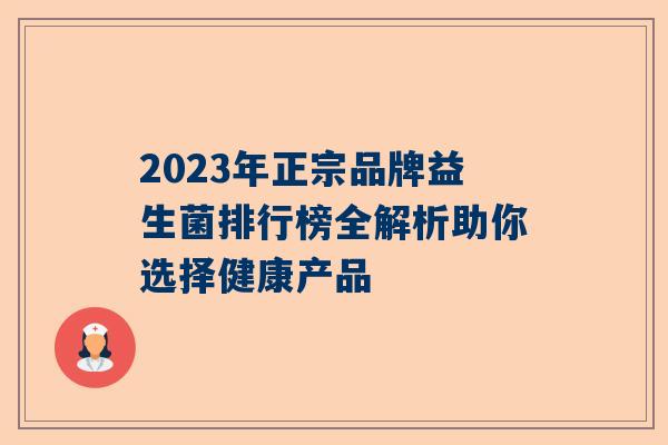 2023年正宗品牌益生菌排行榜全解析助你选择健康产品