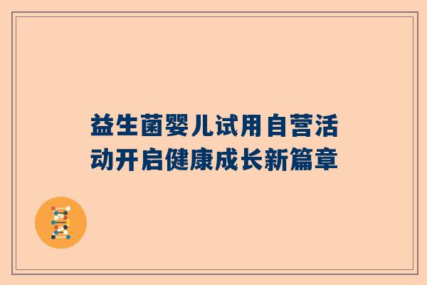 益生菌婴儿试用自营活动开启健康成长新篇章