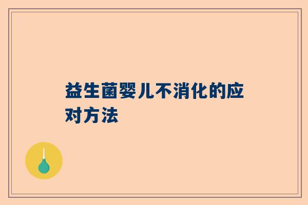 益生菌婴儿不消化的应对方法