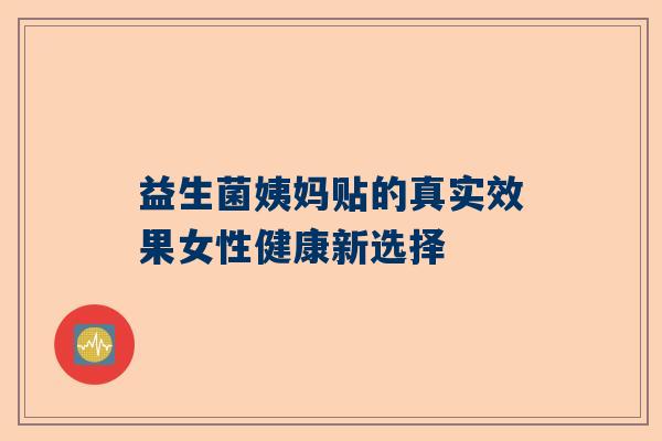 益生菌姨妈贴的真实效果女性健康新选择