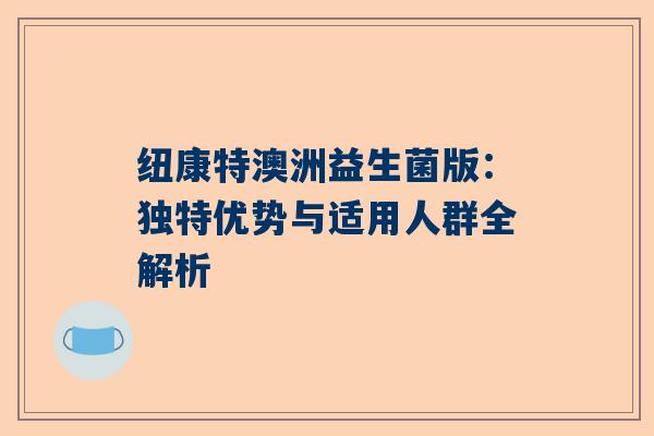 纽康特澳洲益生菌版：独特优势与适用人群全解析