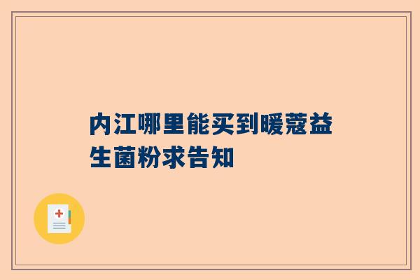 内江哪里能买到暖蔻益生菌粉求告知
