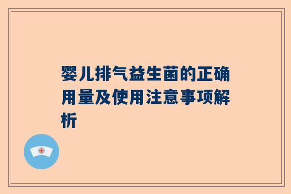 婴儿排气益生菌的正确用量及使用注意事项解析
