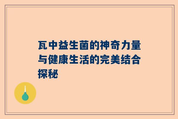 瓦中益生菌的神奇力量与健康生活的完美结合探秘