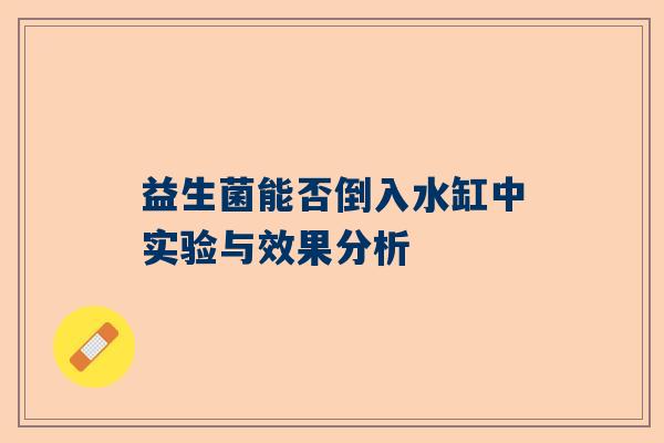 益生菌能否倒入水缸中实验与效果分析