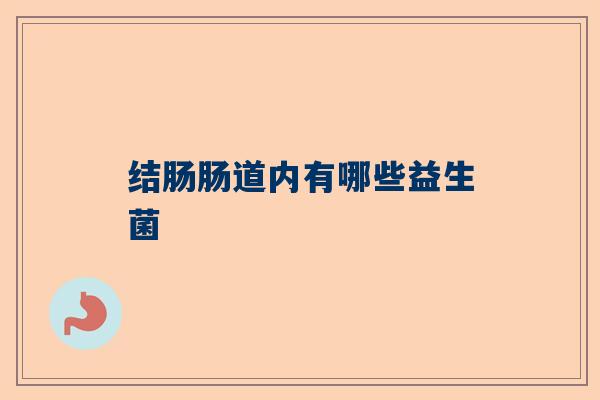 结肠肠道内有哪些益生菌
