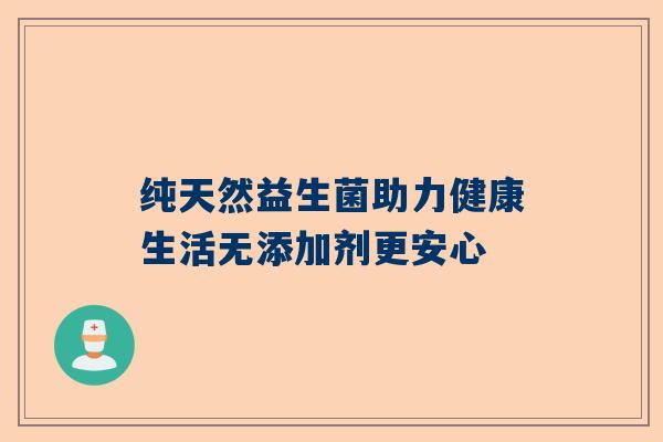 纯天然益生菌助力健康生活无添加剂更安心