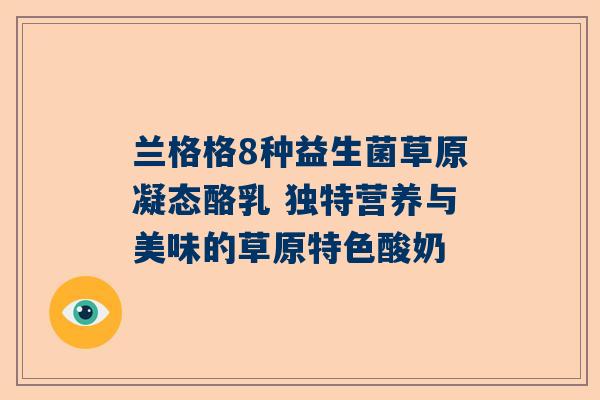 兰格格8种益生菌草原凝态酪乳 独特营养与美味的草原特色酸奶