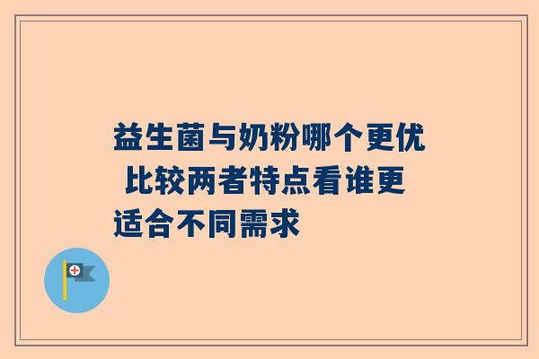 益生菌与奶粉哪个更优 比较两者特点看谁更适合不同需求